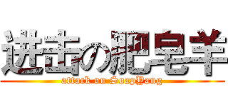 进击の肥皂羊 (attack on SoapYang)