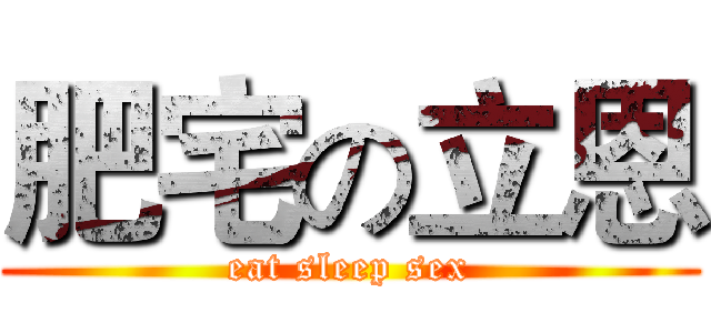 肥宅の立恩 (eat sleep sex)