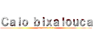 Ｃａｉｏ ｂｉｘａｌｏｕｃａ (vai tomar no cu)