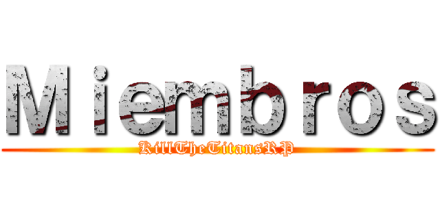 Ｍｉｅｍｂｒｏｓ (KillTheTitansRP)