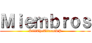 Ｍｉｅｍｂｒｏｓ (KillTheTitansRP)