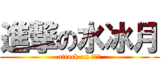 進撃の水冰月 (attack on ？？？)