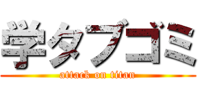 学タブゴミ (attack on titan)