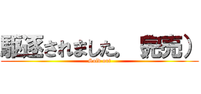 駆逐されました。（完売） (Sold out)