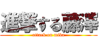 進撃する藤澤 (attack on mika)