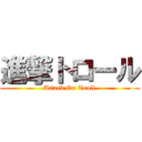 進撃トロール (Attack On Troll)