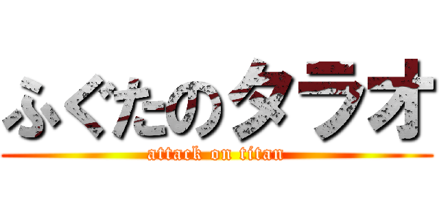 ふぐたのタラオ (attack on titan)