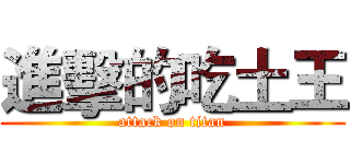 進擊的吃土王 (attack on titan)