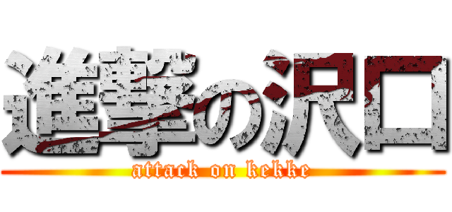 進撃の沢口 (attack on kekke)