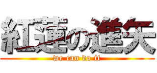 紅蓮の進矢 (we can do it)