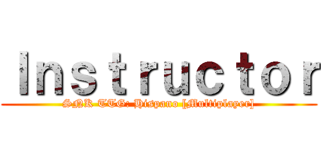 Ｉｎｓｔｒｕｃｔｏｒ (SNK TTG: Hispano [Multiplayer])