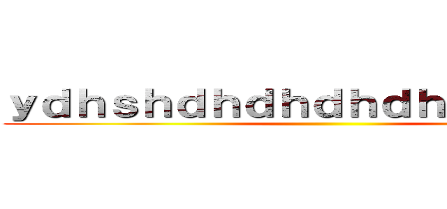 ｙｄｈｓｈｄｈｄｈｄｈｄｈｄｈｄｈｄｈ ()