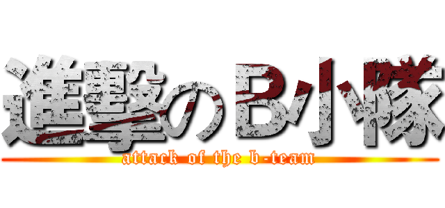 進擊のＢ小隊 (attack of the b-team)