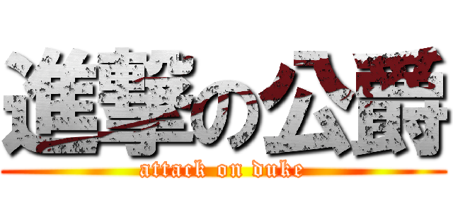 進撃の公爵 (attack on duke)