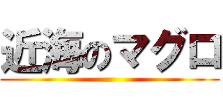 近海のマグロ ()