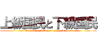 上級国民と下級国民 (Difference between rich and poor)