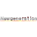 Ｎｅｗｇｅｎｅｒａｔｉｏｎ (3-4)