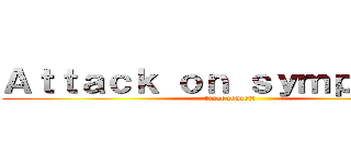 Ａｔｔａｃｋ ｏｎ ｓｙｍｐｈｏｎｙ (final concert)
