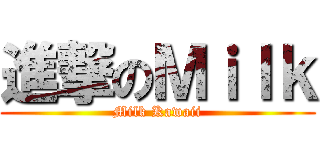 進撃のＭｉｌｋ (Milk Kawaii)