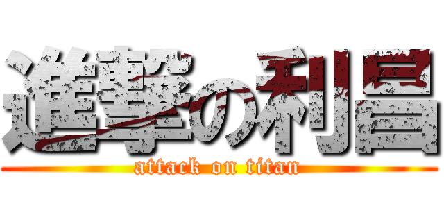 進撃の利昌 (attack on titan)