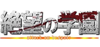 絶望の学園 (attack on despair)