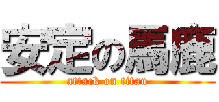 安定の馬鹿 (attack on titan)