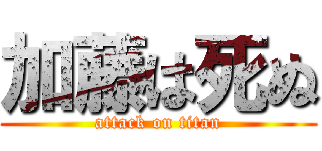 加藤は死ぬ (attack on titan)