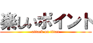 楽しいポイント (attack on titan)