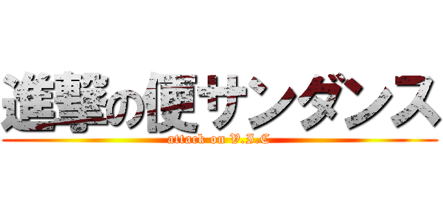 進撃の便サンダンス (attack on V.I.C)