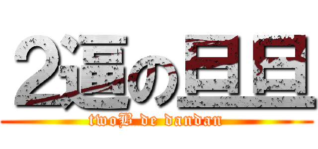 ２逼の旦旦 (twoB de dandan)