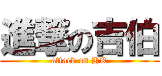 進撃の吉伯 (attack on HK)