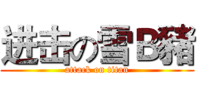 进击の雪Ｂ豬 (attack on titan)