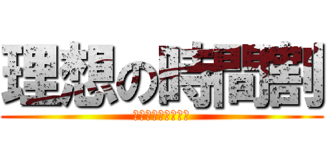 理想の時間割 (リソウノジカンワリ)