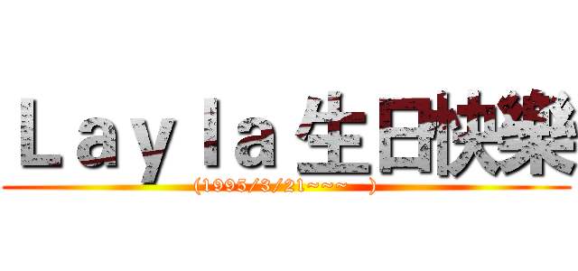 Ｌａｙｌａ 生日快樂 ((1995/3/21~~~   ))