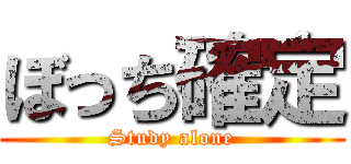 ぼっち確定 (Study alone)