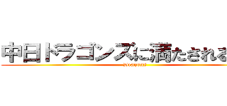 中日ドラゴンズに満たされる毎日 (Dragons)