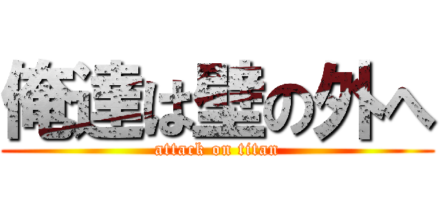 俺達は壁の外へ (attack on titan)