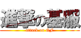 進撃の基服 (attack on GF)