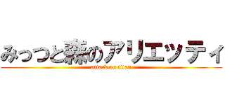 みっつと森のアリエッティ (attack on titan)