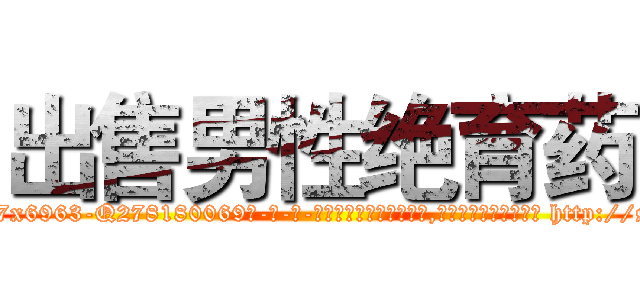 出售男性绝育药 (出售男性绝育药【电-186x2687x6963-Q278180069元-吉-药-业】我们做的是长期生意,靠的是老客户长期支持 http://sngk.net/vHluKz
)