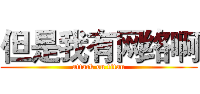 但是我有网络啊 (attack on titan)