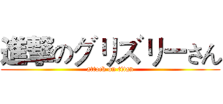 進撃のグリズリーさん (attack on titan)