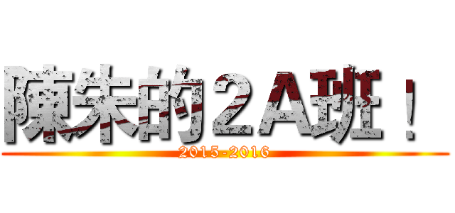 陳朱的２Ａ班 ！ (2015-2016)