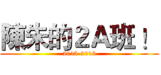 陳朱的２Ａ班 ！ (2015-2016)