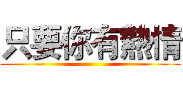 只要你有熱情 ()