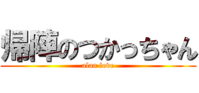 帰陣のつかっちゃん (alan love)