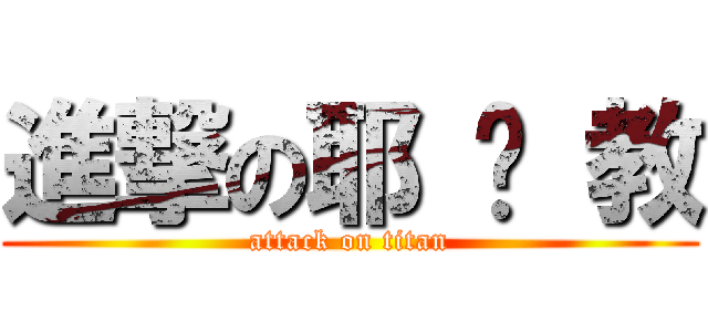 進撃の耶 穌 教 (attack on titan)