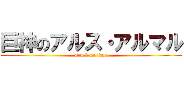 巨神のアルス・アルマル (attack on titan)