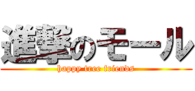 進撃のモール (happy tree friends)