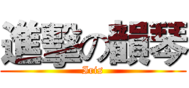 進擊の韻琴 (Iris)